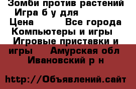 Зомби против растений Игра б/у для xbox 360 › Цена ­ 800 - Все города Компьютеры и игры » Игровые приставки и игры   . Амурская обл.,Ивановский р-н